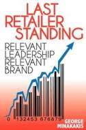 Last Retailer Standing: Relevant Leadership Relevant Brand di George Minakakis edito da FriesenPress