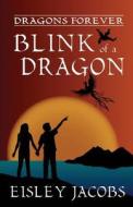 Dragons Forever - Blink of a Dragon di Eisley Jacobs edito da Createspace