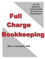 Full-Charge Bookkeeping: For the Beginner, Intermediate & Advanced Bookkeeper di Nick J. Decandia Cpa edito da Createspace Independent Publishing Platform