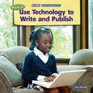 How to Use Technology to Write and Publish di Sara Howell edito da PowerKids Press