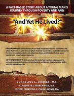 "And Yet He Lived?" a Fact-Based Story about a Young Man's Journey Through Poverty and Pain di Ma Cornelius L. Barker, Ma Claudette J. Searchwell edito da DORRANCE PUB CO INC