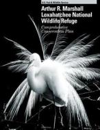 Arthur R.Marshall Loxahatchee National Wildlife Refuge Comprehensive Conservation Plan di U S Fish & Wildlife Service edito da Createspace Independent Publishing Platform