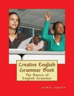 Creative English Grammar Book di Arthur Kaptein edito da Createspace
