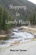 Stopping in Lonely Places di Mary Lee Tiernan edito da Createspace