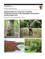 Implementation of a Long-Term Vegetation Monitoring Program at the Mississippi National River and Recreation Area di Suzanne Sanders, Jessica Grochowski, U. S. Department National Park Service edito da Createspace