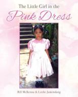 The Little Girl in the Pink Dress di Bill McKenna, Leslie Jamendang edito da XULON PR