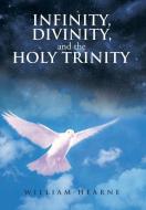 Infinity, Divinity, and the Holy Trinity di William Hearne edito da Xlibris
