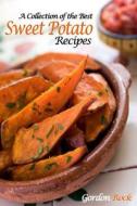 A Collection of the Best Sweet Potato Recipes: Tasty and Healthy Sweet Potato Recipes di Gordon Rock edito da Createspace