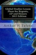 Global Studies Lesson Plans for Regents, AP and Honors - 2015 Edition: With Full Exams di Arthur H. Tafero edito da Createspace