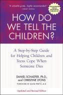 How Do We Tell the Children? Fourth Edition: A Step-By-Step Guide for Helping Children and Teens Cope When Someone Dies di Dan Schaefer, Christine Lyons edito da NEWMARKET PR