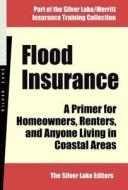 Flood Insurance: A Primer for Homeowners, Renters and Anyone Living in Coastal Areas di The Silver Lake The Silver Lake Editors edito da Silver Lake Publishing