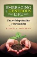 Embracing a Generous Life: The Joyful Spirituality of Stewardship di Robert F. Morneau edito da Twenty-Third Publications