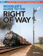 Modeler's Guide to the Railroad Right-Of-Way di Jeff Wilson edito da KALMBACH MEDIA