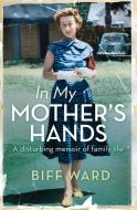 In My Mother's Hands di Elizabeth "Biff" Ward edito da ALLEN & UNWIN (AUSTRALIA)