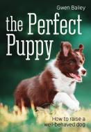 The Perfect Puppy di Gwen Bailey edito da FIREFLY BOOKS LTD