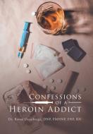 Confessions of a Heroin Addict di Renee Denobrega DNP PMHNP FNP RN edito da Xlibris US