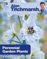 Alan Titchmarsh How to Garden: Perennial Garden Plants di Alan Titchmarsh edito da Ebury Publishing
