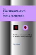 From Psychosomatics to Soma-Semiotics: Felt Sense and the Sensed Body in Medicine and Psychotherapy di Peter Wilberg edito da New Gnosis Publications