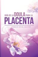 Guia de Doula para la Placenta di Jemmais Keval-Baxter edito da LIGHTNING SOURCE INC
