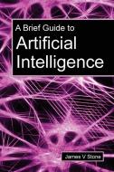 A Brief Guide to Artificial Intelligence di James V Stone edito da Tutorial Introductions