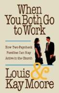 When You Both Go to Work di Louis A. Moore, Kay W. Moore edito da HANNIBAL BOOKS