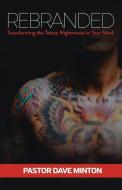 Rebranded: Transforming the Tattoo Nightmares in Your Mind di Dave Minton, Trisha Ferguson edito da Creative Force Press