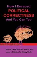 How I Escaped Political Correctness and You Can Too di Loretta Graziano Breuning Phd edito da Inner Mammal Institute