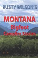 Rusty Wilson's Montana Bigfoot Campfire Stories di Rusty Wilson edito da YELLOW CAT PUB