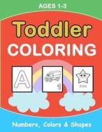 Toddler Coloring: Numbers Colors Shapes: Baby Activity Book for Kids Age 1-3, Boys or Girls, for Their Fun Early Learning of First Easy di Plant Publishing edito da Createspace Independent Publishing Platform