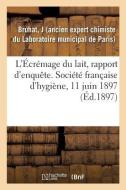 L' cr mage Du Lait, Rapport d'Enqu te. Soci t Fran aise d'Hygi ne, 11 Juin 1897 di Bruhat-J edito da Hachette Livre - BNF