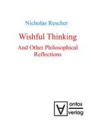 Wishful Thinking And Other Philosophical Reflections di Nicholas Rescher edito da Gruyter, Walter de GmbH