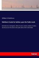 Matthew's Guide for Settlers upon the Public Lands di William B. Matthews edito da hansebooks
