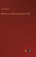 Education, as a Missionary Agency in India di John Murdoch edito da Outlook Verlag