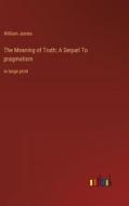 The Meaning of Truth; A Sequel To pragmatism di William James edito da Outlook Verlag