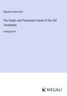 The Origin and Permanent Value of the Old Testament di Charles Foster Kent edito da Megali Verlag