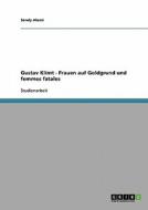 Gustav Klimt - Frauen Auf Goldgrund Und Femmes Fatales di Sandy Alami edito da Grin Verlag