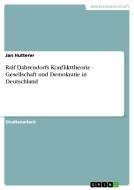 Ralf Dahrendorfs Konflikttheorie - Gesellschaft Und Demokratie In Deutschland di Jan Hutterer edito da Grin Publishing