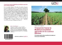 Transición hacia la Multifuncionalidad agrícola en la cuenca Barbas di Andres Suarez Agudelo edito da EAE