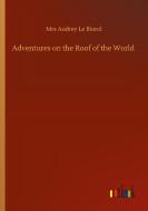 Adventures on the Roof of the World di Mrs Audrey Le Blond edito da Outlook Verlag