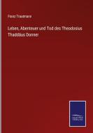 Leben, Abenteuer und Tod des Theodosius Thaddäus Donner di Franz Trautmann edito da Salzwasser-Verlag
