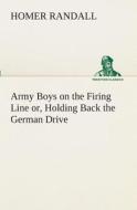 Army Boys on the Firing Line or, Holding Back the German Drive di Homer Randall edito da TREDITION CLASSICS