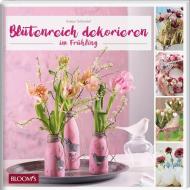 Blütenreich dekorieren im Frühling di Evelyn Schinckel edito da Blooms GmbH