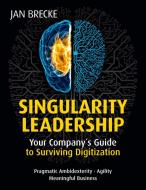 Singularity Leadership: Your Company´s Guide to Surviving Digitization di Jan Brecke edito da Jan Brecke