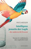 Intelligenz jenseits der Logik - die anderen 80 Prozent di Fritz Kröger edito da Edition Estrany