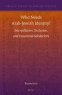 Who Needs Arab-Jewish Identity?: Interpellation, Exclusion, and Inessential Solidarities di Reuven Snir edito da BRILL ACADEMIC PUB