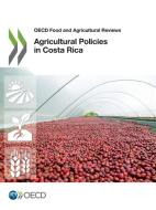 Agricultural Policies In Costa Rica di Organisation for Economic Co-Operation and Development edito da Organization For Economic Co-operation And Development (oecd