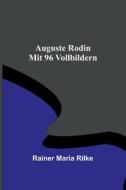 Auguste Rodin; Mit 96 Vollbildern di Rainer Maria Rilke edito da Alpha Editions