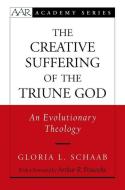 The Creative Suffering of the Triune God: An Evolutionary Theology di Gloria L. Schaab edito da OXFORD UNIV PR