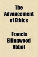 The Advancement Of Ethics di Francis Ellingwood Abbot edito da General Books Llc