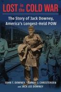 Lost In The Cold War di John T. Downey, Jack Downey, Thomas Christensen edito da Columbia University Press